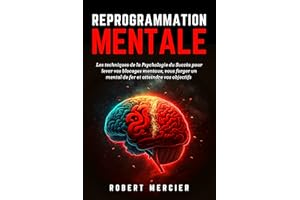 REPROGRAMMATION MENTALE: Les techniques de la psychologie du succès pour lever vos blocages mentaux, vous forger un mental de