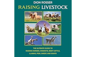 Raising Livestock: The Ultimate Guide to Raising Horses, Donkeys, Beef Cattle, Llamas, Pigs, Sheep, and Goats