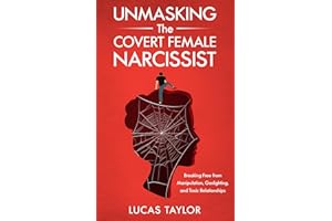 Unmasking the Covert Female Narcissist: Breaking Free from Manipulation, Gaslighting, and Toxic Relationships
