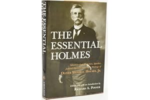 The Essential Holmes: Selections from the Letters, Speeches, Judicial Opinions, and Other Writings of Oliver Wendell Holmes, Jr.