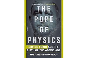 The Pope of Physics: Enrico Fermi and the Birth of the Atomic Age