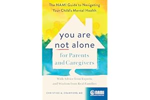 You Are Not Alone for Parents and Caregivers: The NAMI Guide to Navigating Your Child’s Mental Health―With Advice from Experts and Wisdom from Real Families
