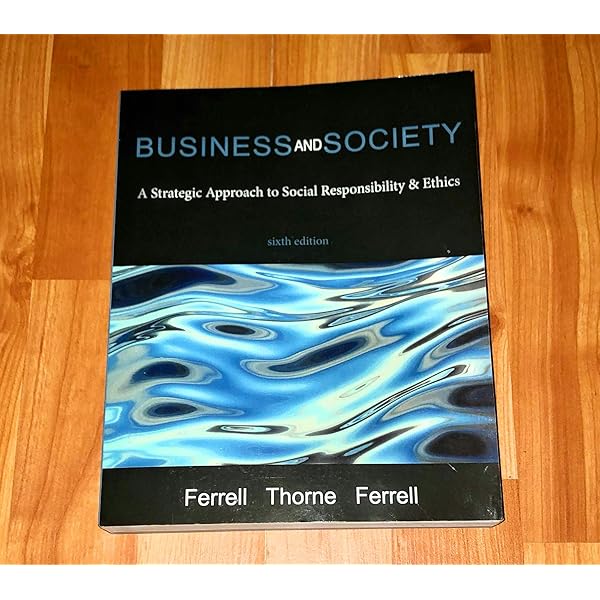 Business And Society A Strategic Approach To Social Responsibility Ethics Sixth Edition 9780997117141 Ferrell Thorne And Ferrell Books Business And Society A Strategic Approach To Social Responsibility Ethics Sixth Edition 9780997117141 Ferrell Thorne And Ferrell Books