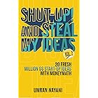 Shut-Up! And Steal My Ideas: 20 Fresh Million Dollar Start-Up Ideas With Money Math – Volume 2