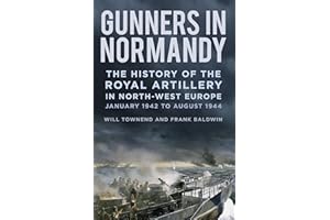 Gunners in Normandy: The History of the Royal Artillery in North-west Europe, January 1942 to August 1944
