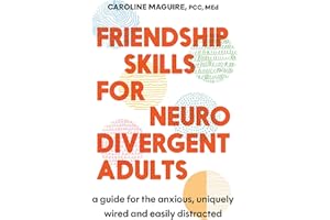 Friendship Skills for Neurodivergent Adults: A Guide for the Anxious, Uniquely Wired and Easily Distracted