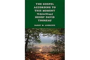 The Gospel According to This Moment: The Spiritual Message of Henry David Thoreau