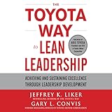 The Toyota Way to Lean Leadership: Achieving and Sustaining Excellence Through Leadership Development