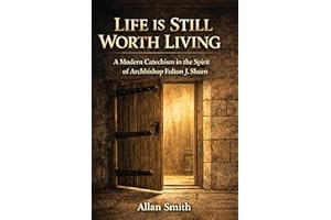 Life Is Still Worth Living: A Modern Catechism in the Spirit of Archbishop Fulton J. Sheen (BOOKS WITH A MISSION — Spiritual 
