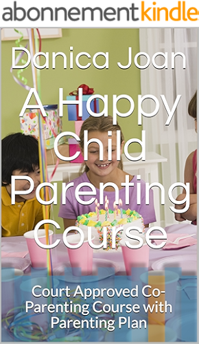 Download A Happy Child Parenting Course: Court Approved Co-Parenting Course with Parenting Plan (English Edition) PDF