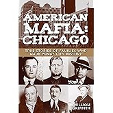 American Mafia: Chicago: True Stories Of Families Who Made Windy City History