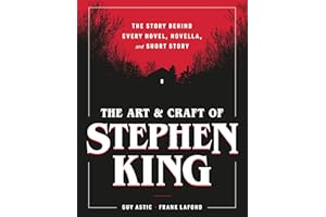 The Art and Craft of Stephen King: The Story Behind Every Novel, Novella, and Short Story