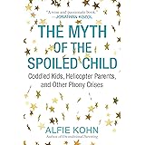 The Myth of the Spoiled Child: Coddled Kids, Helicopter Parents, and Other Phony Crises