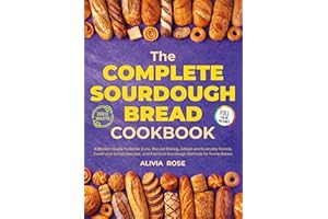 The Complete Sourdough Bread Cookbook: A Modern Guide to Starter Care, Discard Baking, Artisan and Everyday Breads, Sweet and