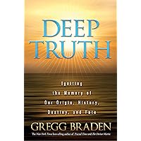 Deep Truth: Igniting the Memory of Our Origin, History, Destiny, and Fate