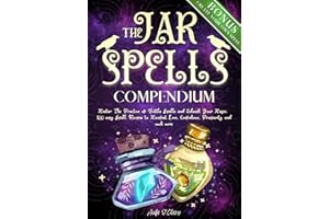 Jar Spells Compendium: Master The Practice of Bottle Spells and Unleash Your Magic. 100 easy Spell Recipes to Manifest Love, 