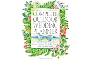 The Complete Outdoor Wedding Planner: From Rustic Settings to Elegant Garden Parties, Everything You Need to Know to Make Your Day Special