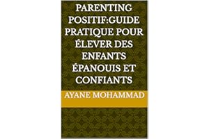 Parenting Positif:Guide Pratique pour élever des enfants épanouis et confiants (French Edition)