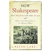 How Shakespeare Put Politics on the Stage: Power and Succession in the History Plays book cover How Shakespeare Put Politics on the Stage: Power and Succession in the History Plays book cover