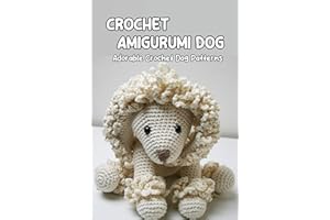 Crochet Amigurumi Dog: Adorable Crochet Dog Patterns: How to Make Your Own Amigurumi Dog