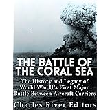The Battle of the Coral Sea: The History and Legacy of World War II’s First Major Battle Between Aircraft Carriers