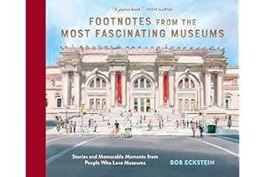 Footnotes from the Most Fascinating Museums: Stories and Memorable Moments from People Who Love Museums