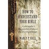 How To Understand Your Bible: A Philosopher's Interpretation of Obscure and Puzzling Passages