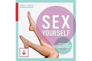 Sex Yourself: The Woman's Guide to Mastering Masturbation and Achieving Powerful Orgasms