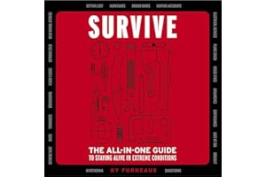Survive: The All-In-One Guide to Staying Alive in Extreme Conditions (Bushcraft, Wilderness, Outdoors, Camping, Hiking, Orien