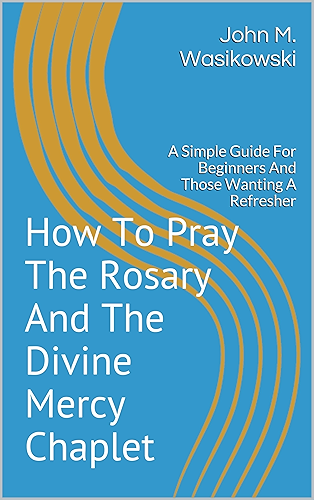 Download How To Pray The Rosary And The Divine Mercy Chaplet: A Simple Guide For Beginners And Those Wanting A Refresher (English Edition) PDF