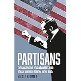 Partisans: The Conservative Revolutionaries Who Remade American Politics in the 1990s