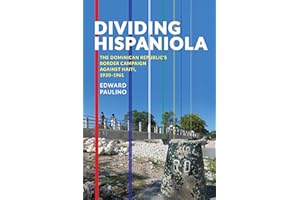 Dividing Hispaniola: The Dominican Republic's Border Campaign against Haiti, 1930-1961 (Pitt Latin American Series Book 349)