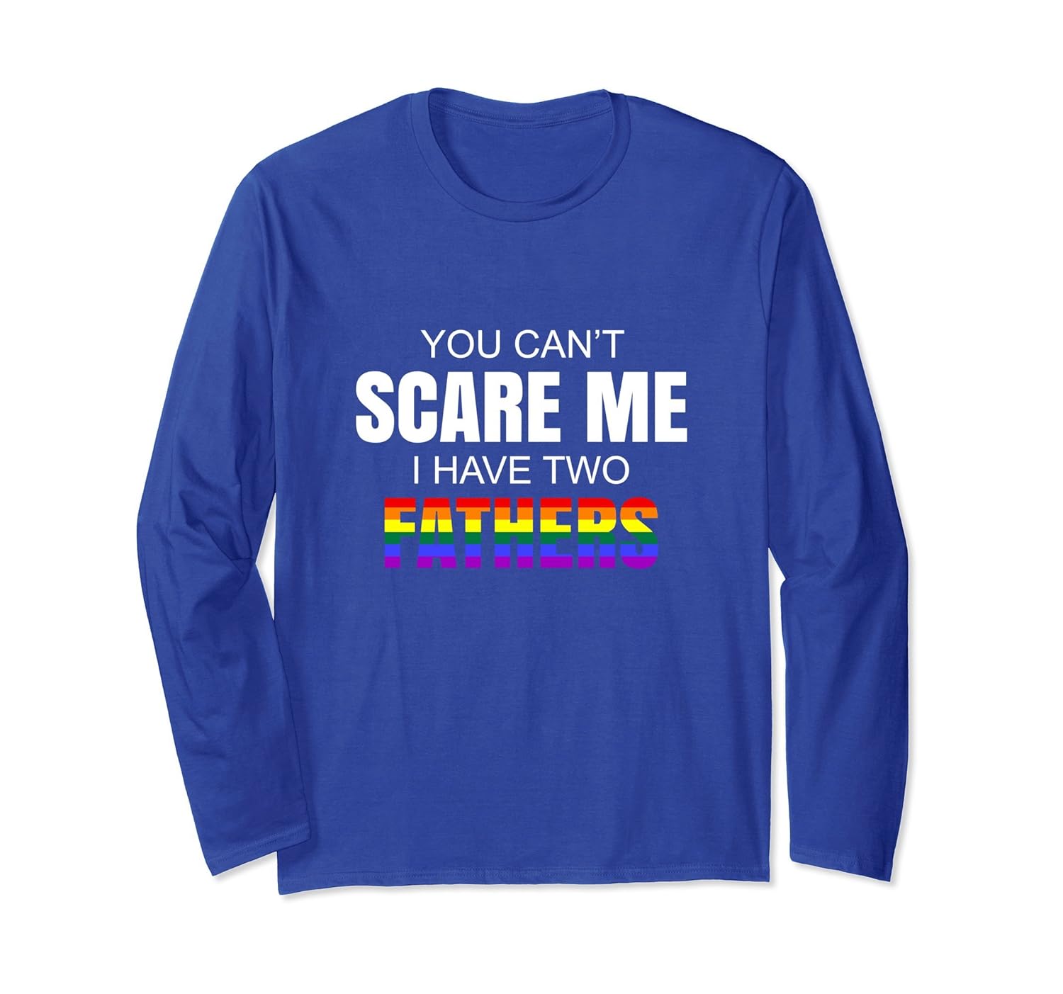 You Can't Scare Me Two Fathers Rainbow Long Sleeve T Shirt-anz