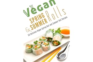 Vegan Spring Rolls & Summer Rolls: 50 Delicious Vegan Spring Roll Recipes and Summer Roll Recipes (Veganized Recipes)