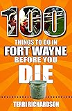 100 Things to Do in Fort Wayne Before You Die