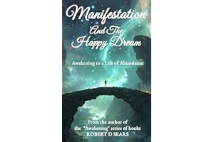 Manifestation and the Happy Dream: Creating the Life You Long to Live (Awakened Living: A Guide to Spiritual and Personal Gro