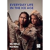 Everyday Life in the Ice Age: A New Study of Our Ancestors