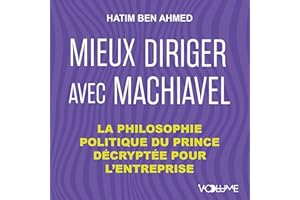 Mieux diriger avec Machiavel: La philosophie politique du prince décryptée pour l'entreprise