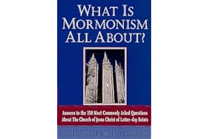 What Is Mormonism All About?: Answers to the 150 Most Commonly Asked Questions About The Church of Jesus Christ of Latter-day