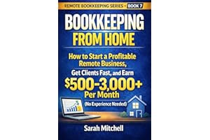 Bookkeeping From Home: How to Start a Profitable Remote Business, Get Clients Fast, and Earn $500–3,000+ Per Month (No Experi