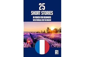 Short Stories In French For Beginners: 25 Easy Bilingual French English Short Stories - Parallel Text (French Edition)