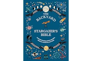 The Backyard Stargazer's Bible: Discover Constellations, Galaxies, Nebulae, Meteorites, and More (The Backyard Naturalist Ser