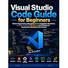 Visual Studio Code Guide for Beginners: Master Programming, Debugging, GitHub Integration, Extensions, AI Tools, Terminal, Deployment, and Professional Development Workflows from Scratch