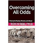 Overcoming All Odds: I Overcame Poverty, Illnesses, and Abuse