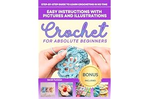 Crochet for Absolute Beginners: Step-by-Step Guide to Learn Crocheting in No Time. Easy Instructions with Pictures and Illust