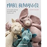 Mabel Bunny & Co.: 15 Loveable Animals to Crochet Using Chunky Yarn