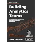 Building Analytics Teams: Harnessing analytics and artificial intelligence for business improvement