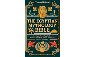 The Egyptian Mythology Bible: Discovering the Secrets of Egyptian Myths | Fascinating Stories of Gods, Goddesses, Traditions 