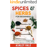 Spices & Herbs for Beginners: Keys You Need to Easily Unlock Your Creative Success in the Kitchen (Spice & Herb series… book cover Spices & Herbs for Beginners: Keys You Need to Easily Unlock Your Creative Success in the Kitchen (Spice & Herb series… book cover