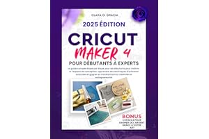 CRICUT MAKER 4 POUR DÉBUTANTS À EXPERTS: Le guide complet étape par étape pour les débutants pour maîtriser l'espace de conce